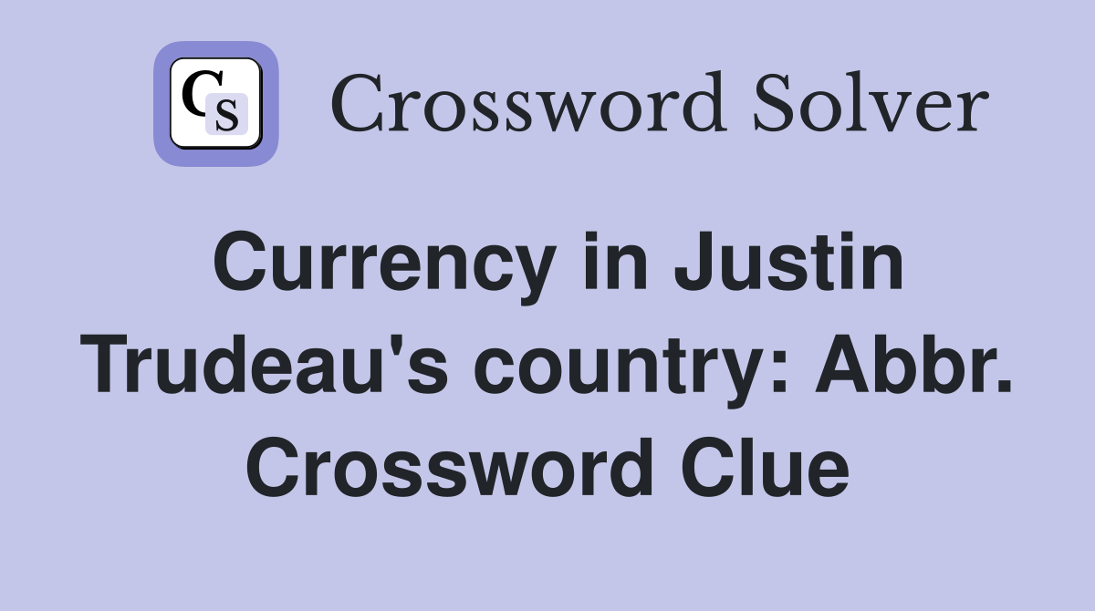 Currency in Justin Trudeau's country: Abbr. Crossword Clue