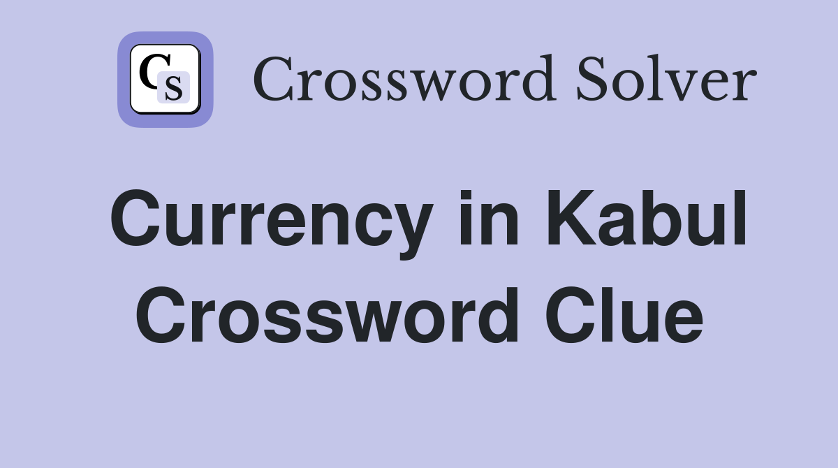 Currency in Kabul Crossword Clue