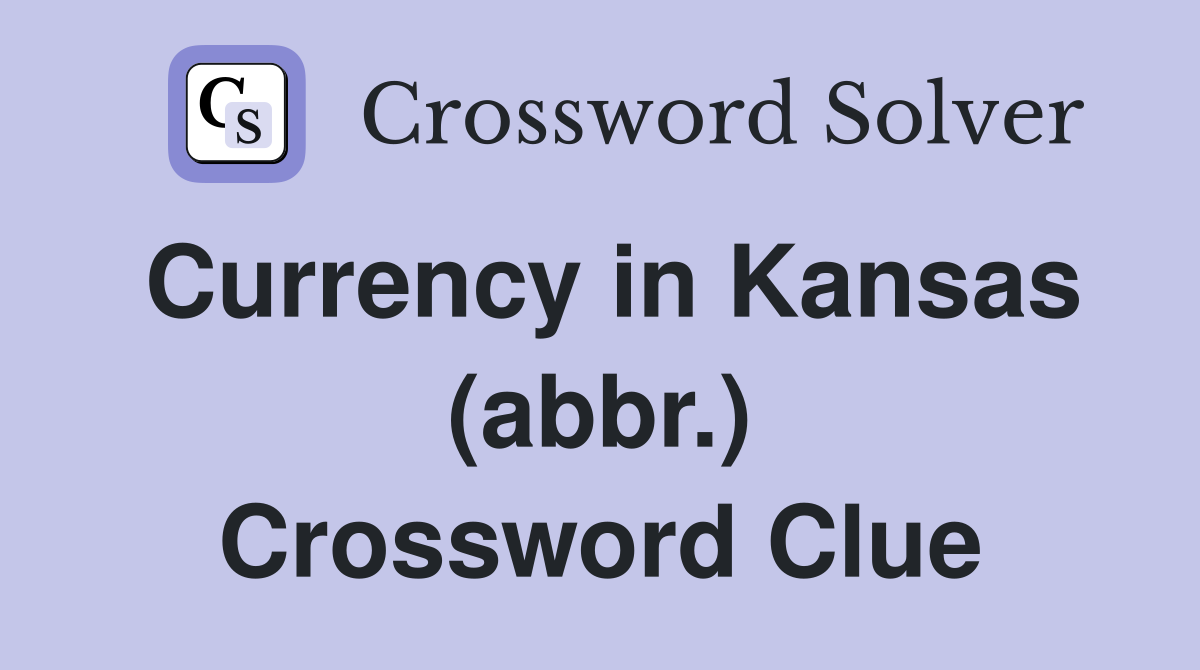 Currency in Kansas (abbr.) Crossword Clue