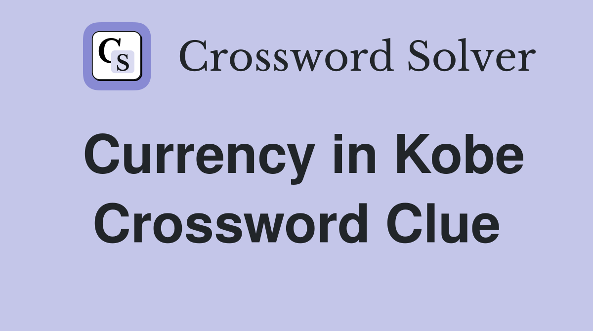 Currency in Kobe Crossword Clue