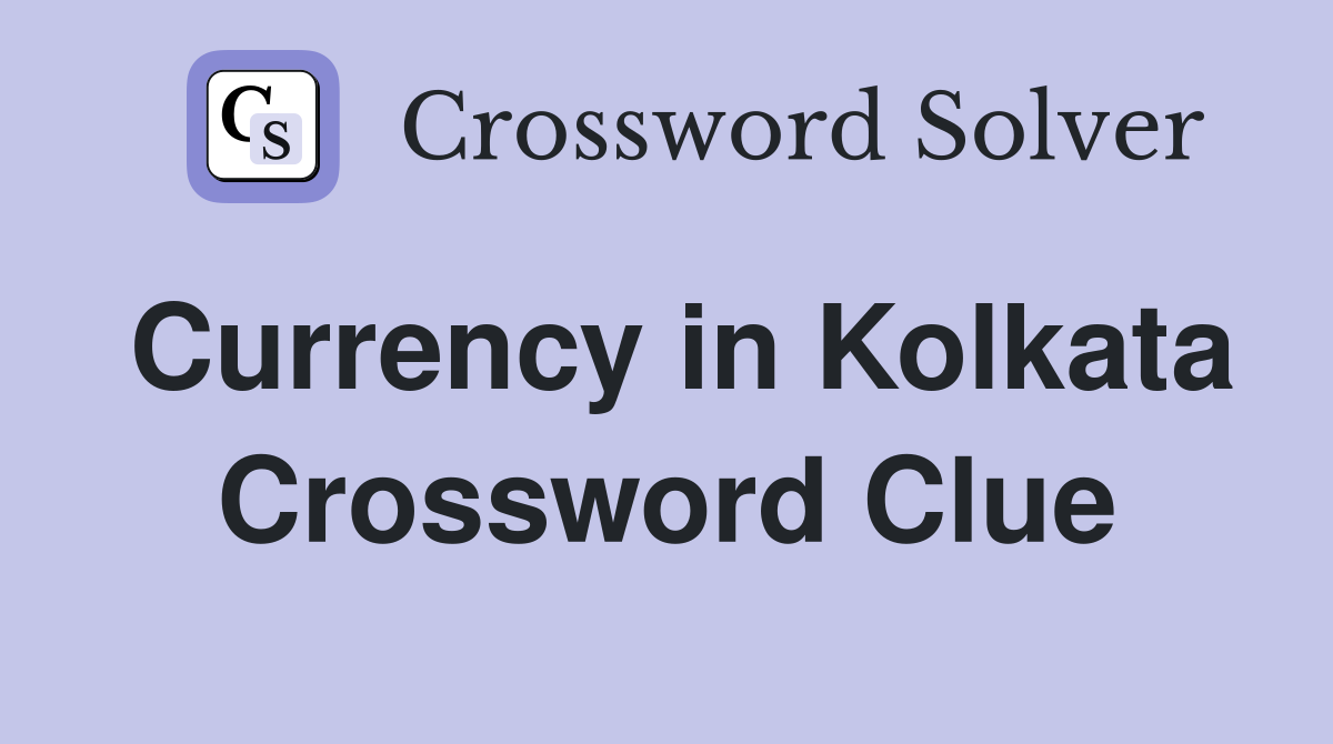 Currency in Kolkata Crossword Clue
