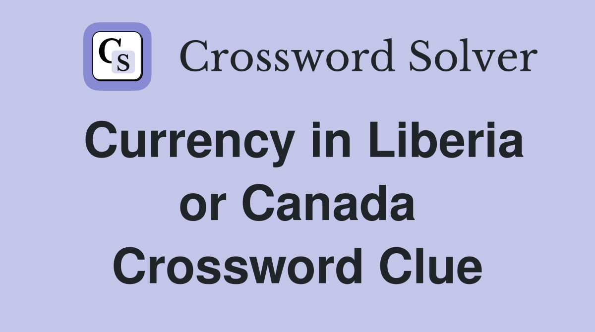Currency in Liberia or Canada Crossword Clue