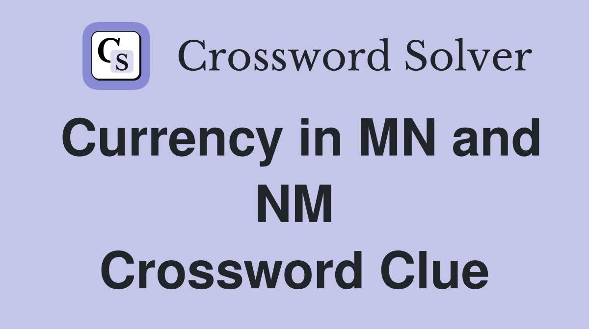 Currency in MN and NM Crossword Clue