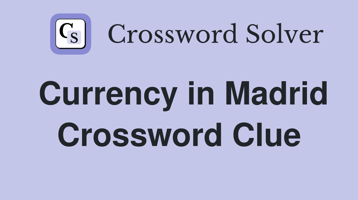 Currency in Madrid Crossword Clue
