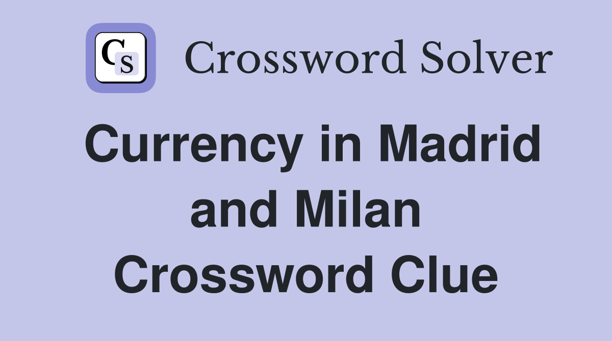 Currency in Madrid and Milan Crossword Clue