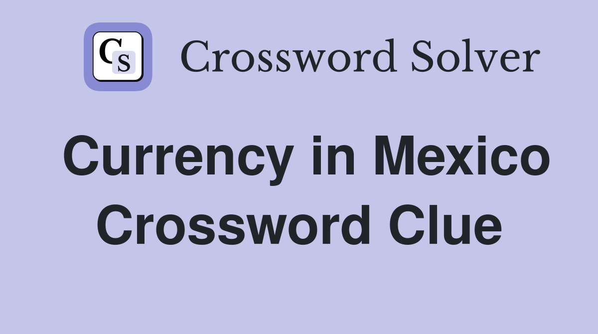 Currency in Mexico Crossword Clue
