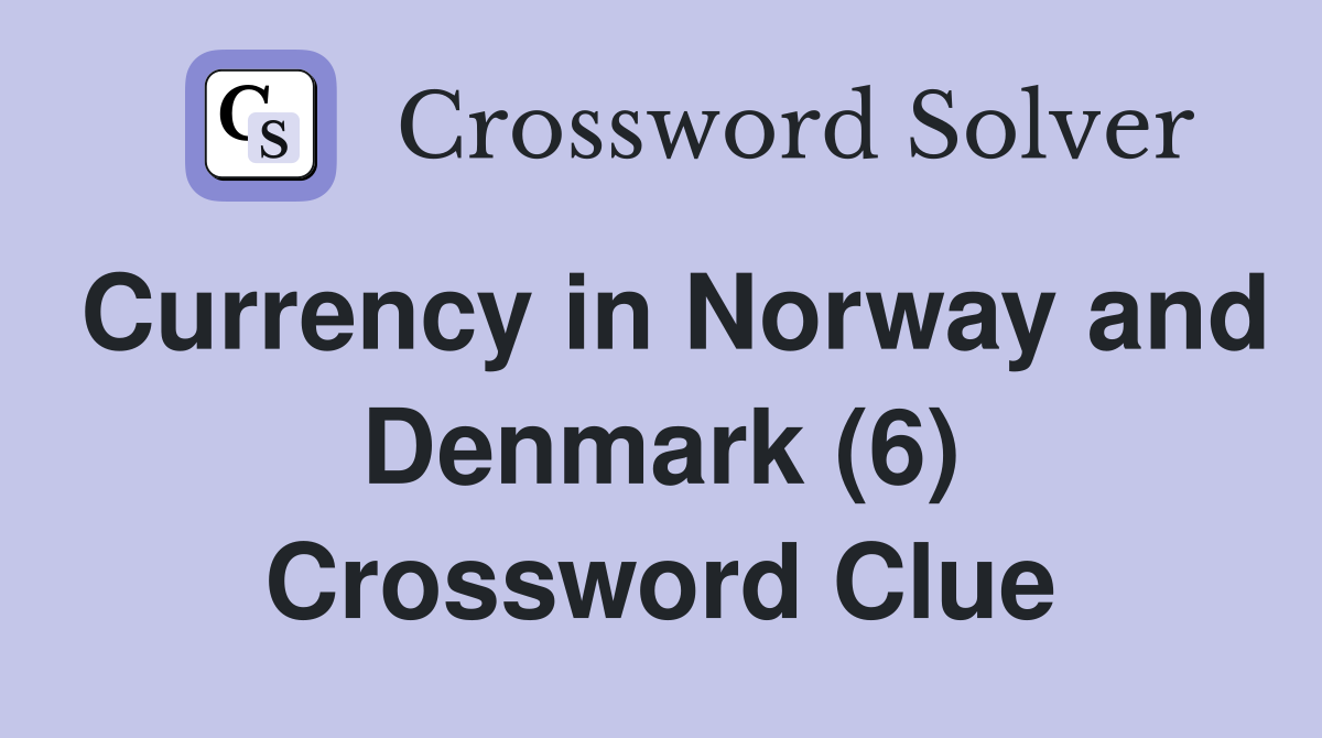 Currency in Norway and Denmark (6) Crossword Clue