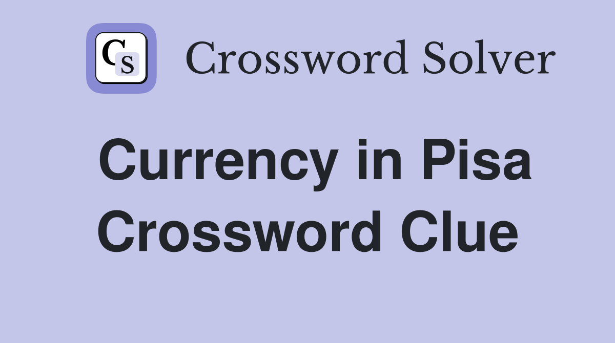 Currency in Pisa Crossword Clue
