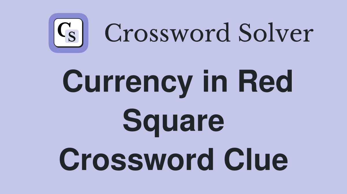 Currency in Red Square Crossword Clue