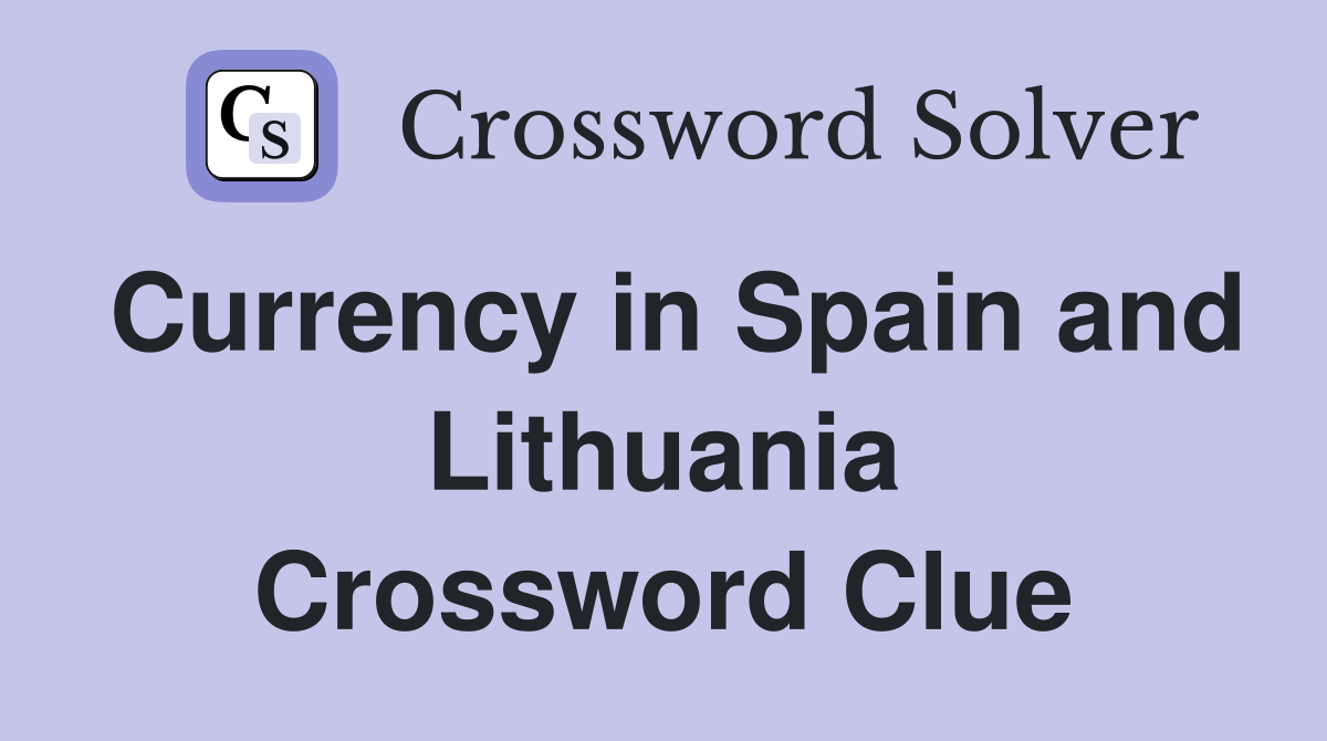 Currency in Spain and Lithuania Crossword Clue