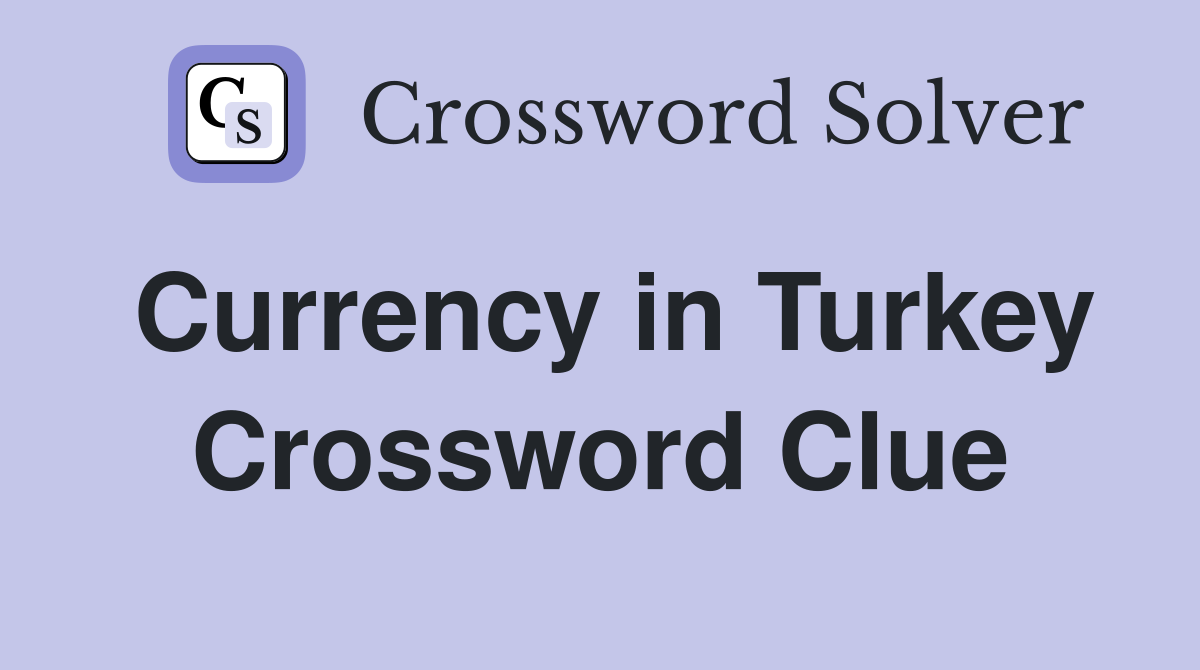 Currency in Turkey Crossword Clue