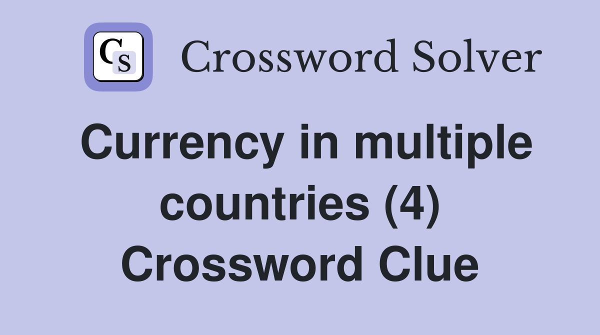 Currency in multiple countries (4) Crossword Clue