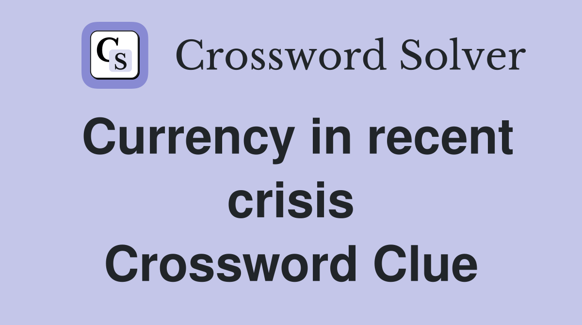 Currency in recent crisis Crossword Clue