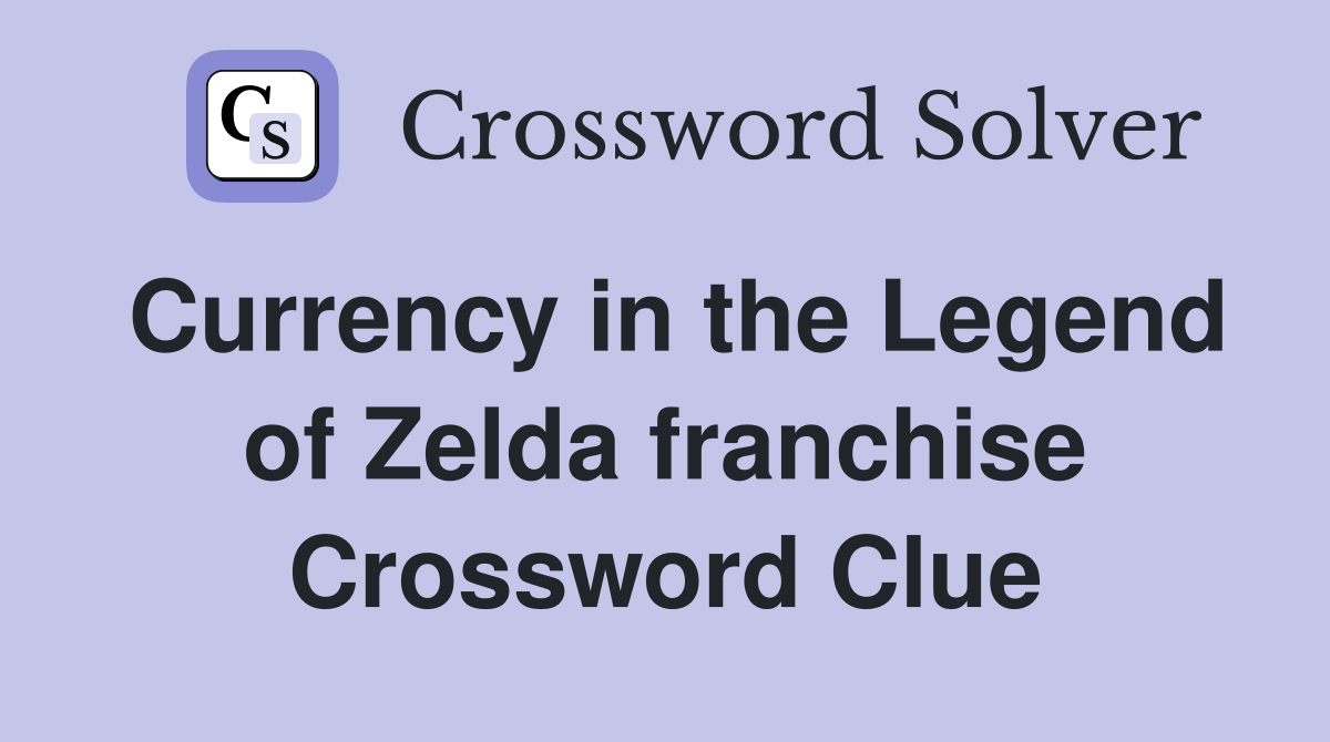Currency in the Legend of Zelda franchise Crossword Clue
