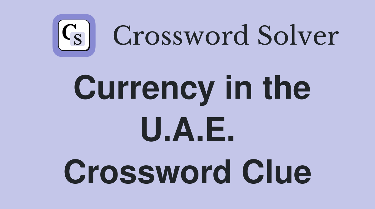 Currency in the U.A.E. Crossword Clue
