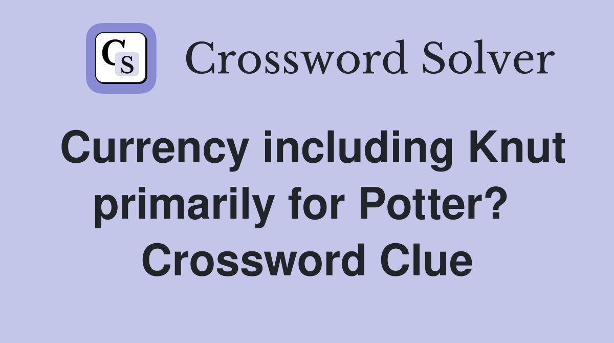 Currency including Knut primarily for Potter?  Crossword Clue