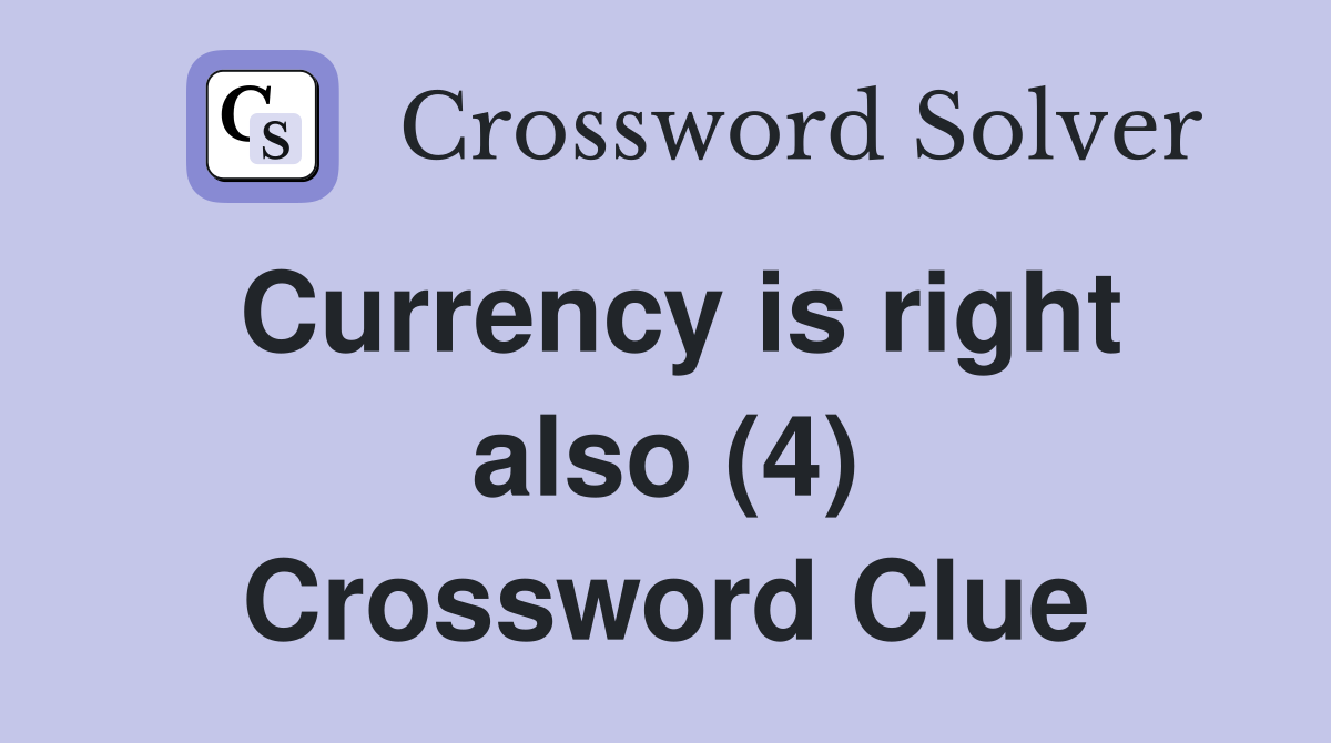 Currency is right also (4) Crossword Clue