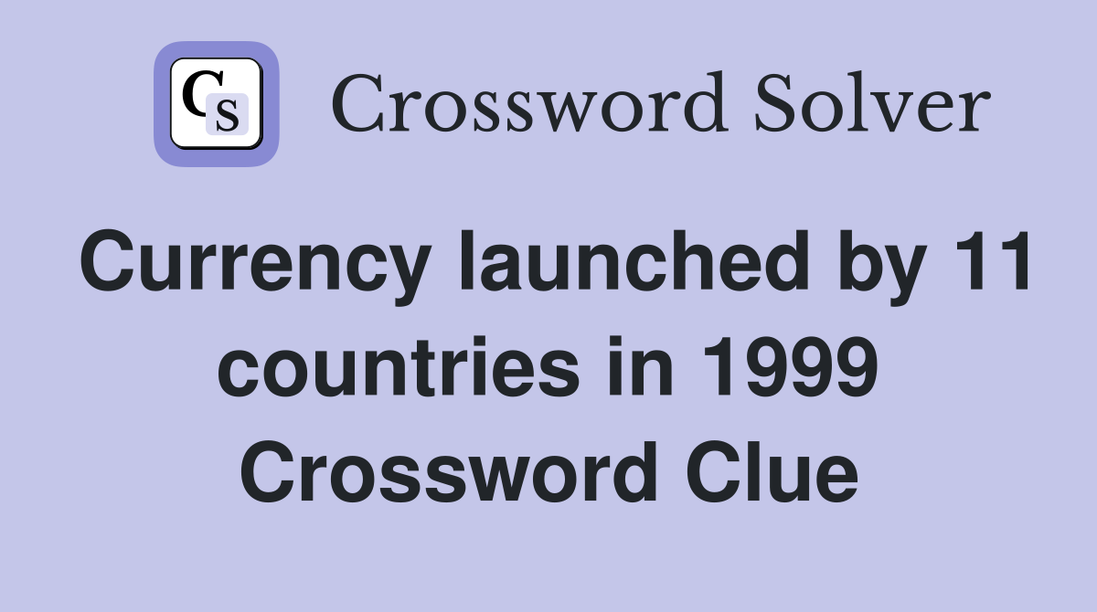 Currency launched by 11 countries in 1999 Crossword Clue
