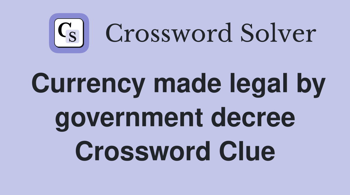 Currency made legal by government decree Crossword Clue