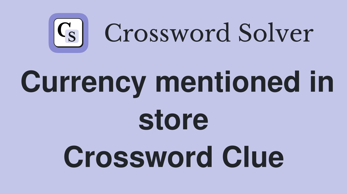 Currency mentioned in store Crossword Clue