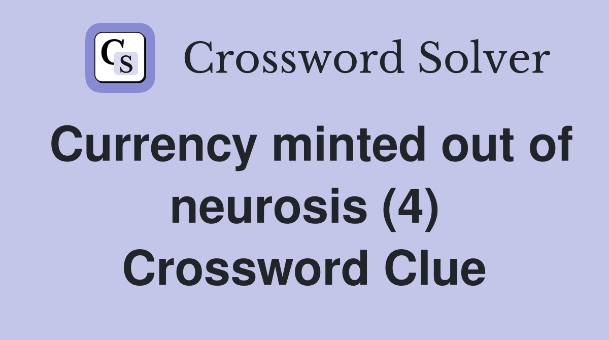 Currency minted out of neurosis (4) Crossword Clue