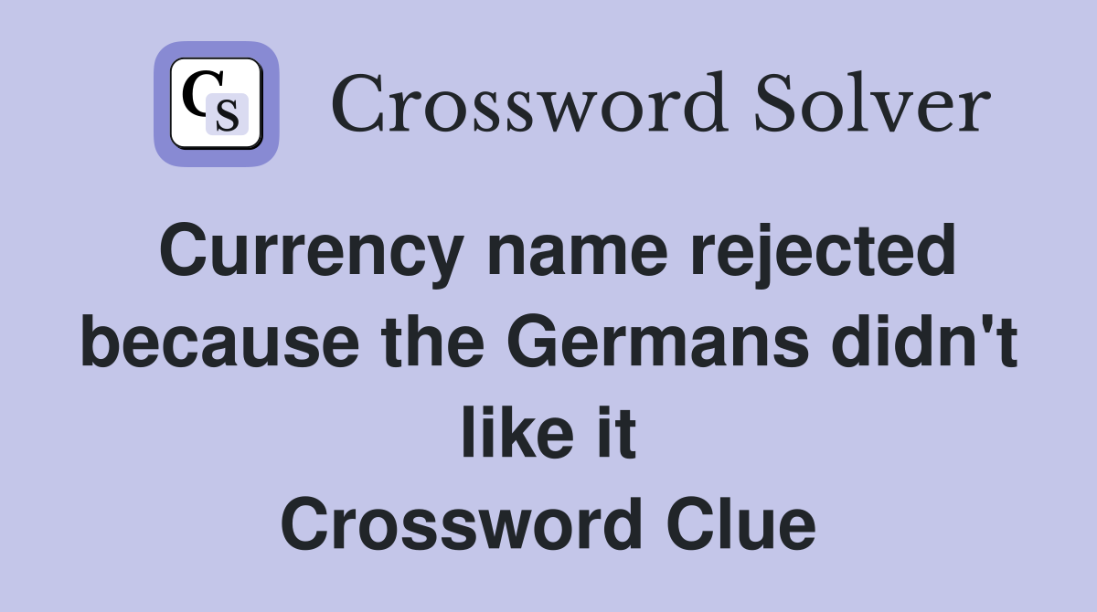 Currency name rejected because the Germans didn't like it Crossword Clue