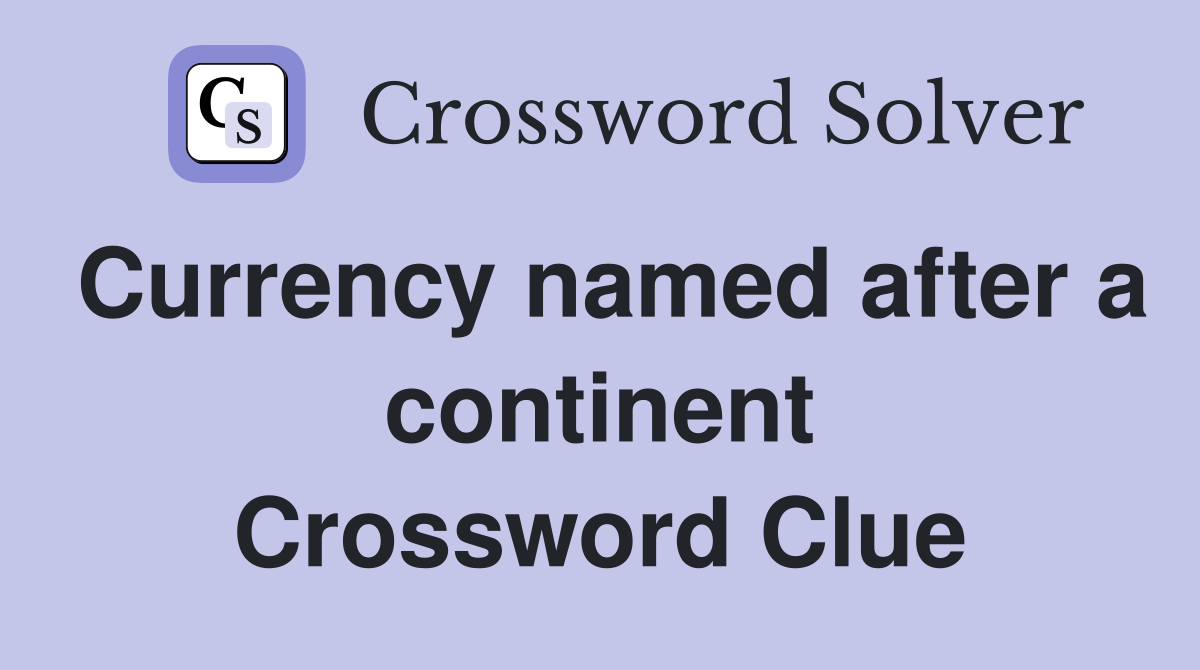 Currency named after a continent Crossword Clue