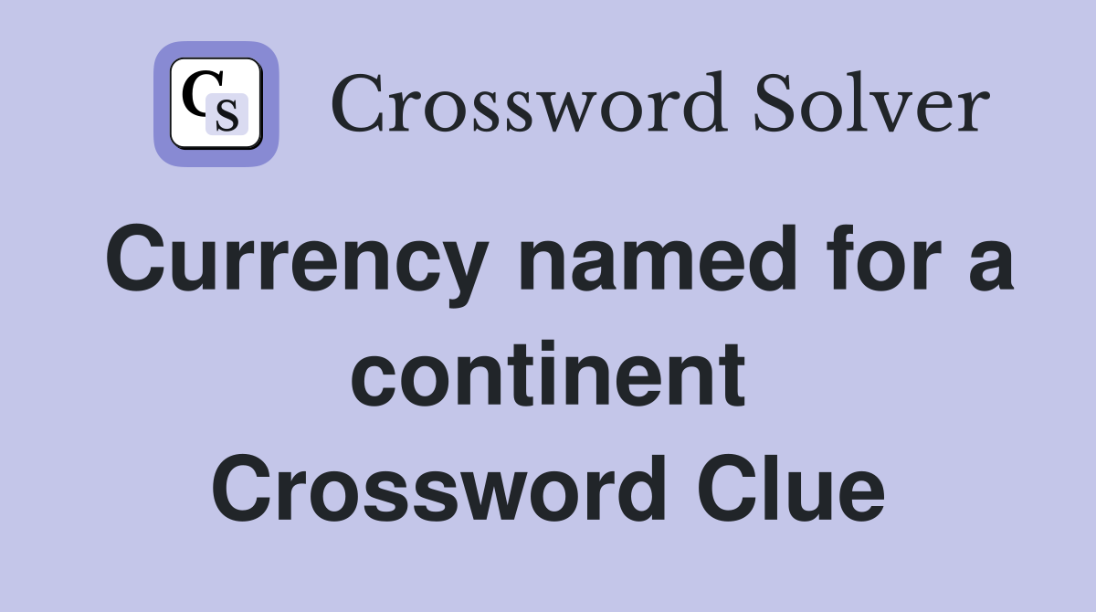 Currency named for a continent Crossword Clue