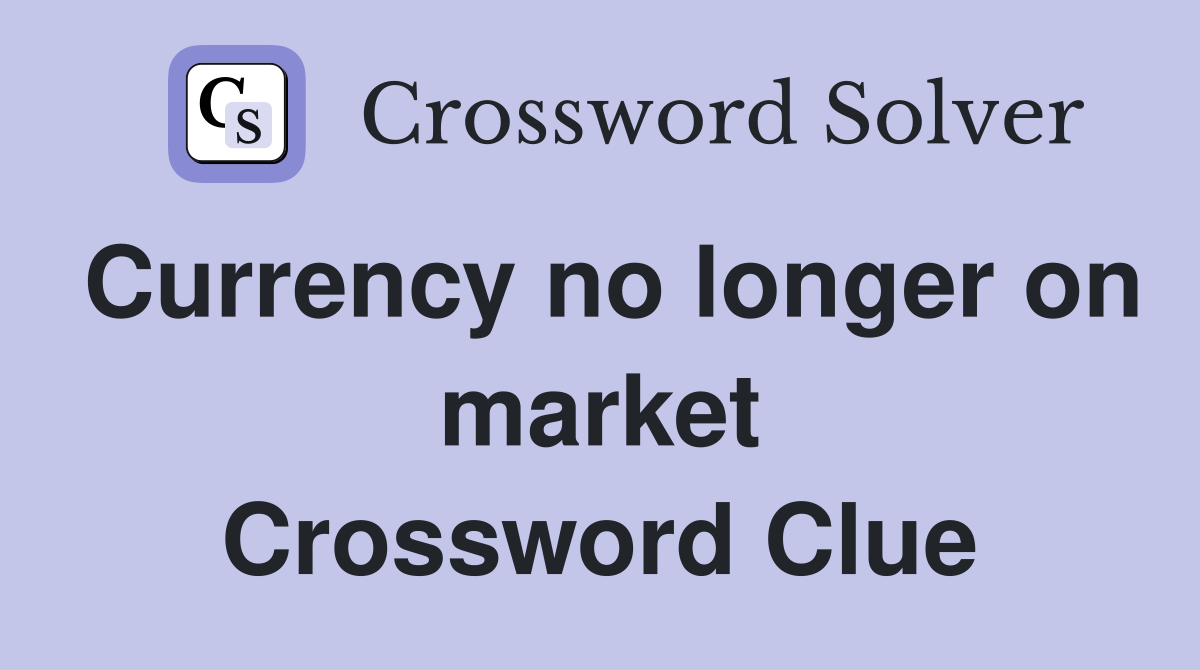 Currency no longer on market Crossword Clue