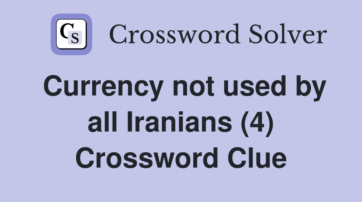 Currency not used by all Iranians (4) Crossword Clue