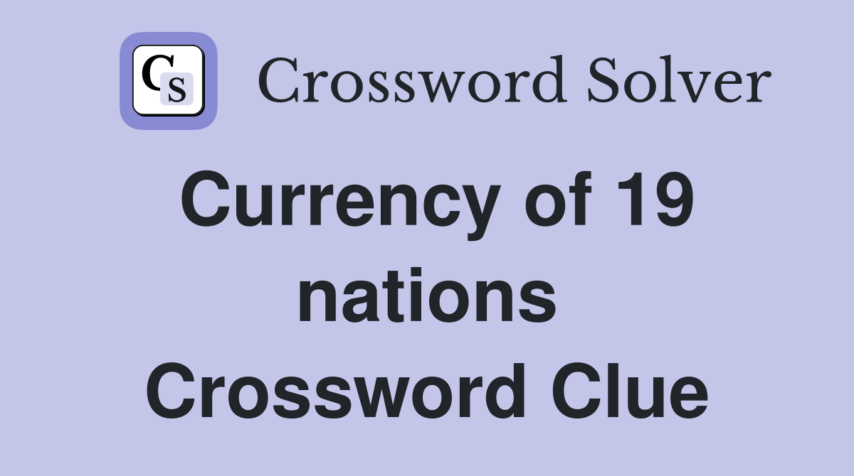 Currency of 19 nations Crossword Clue
