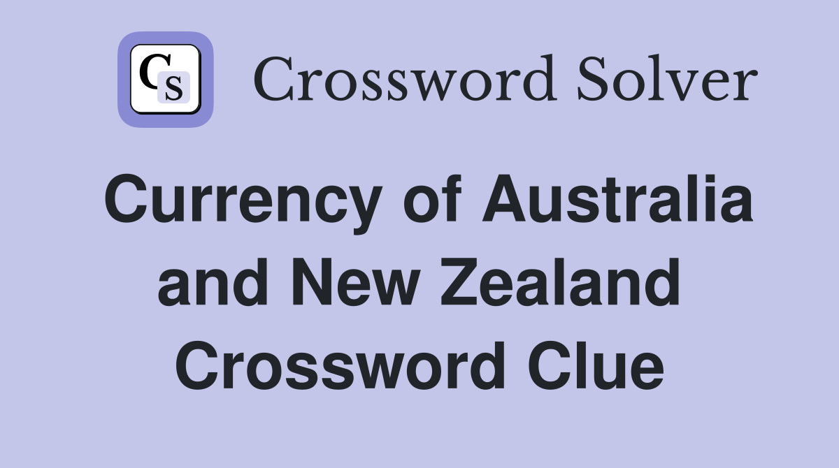 Currency of Australia and New Zealand Crossword Clue