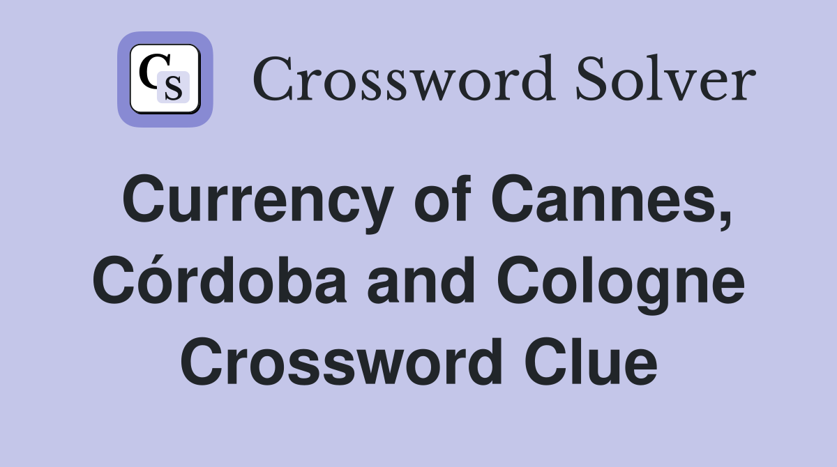 Currency of Cannes, Córdoba and Cologne Crossword Clue