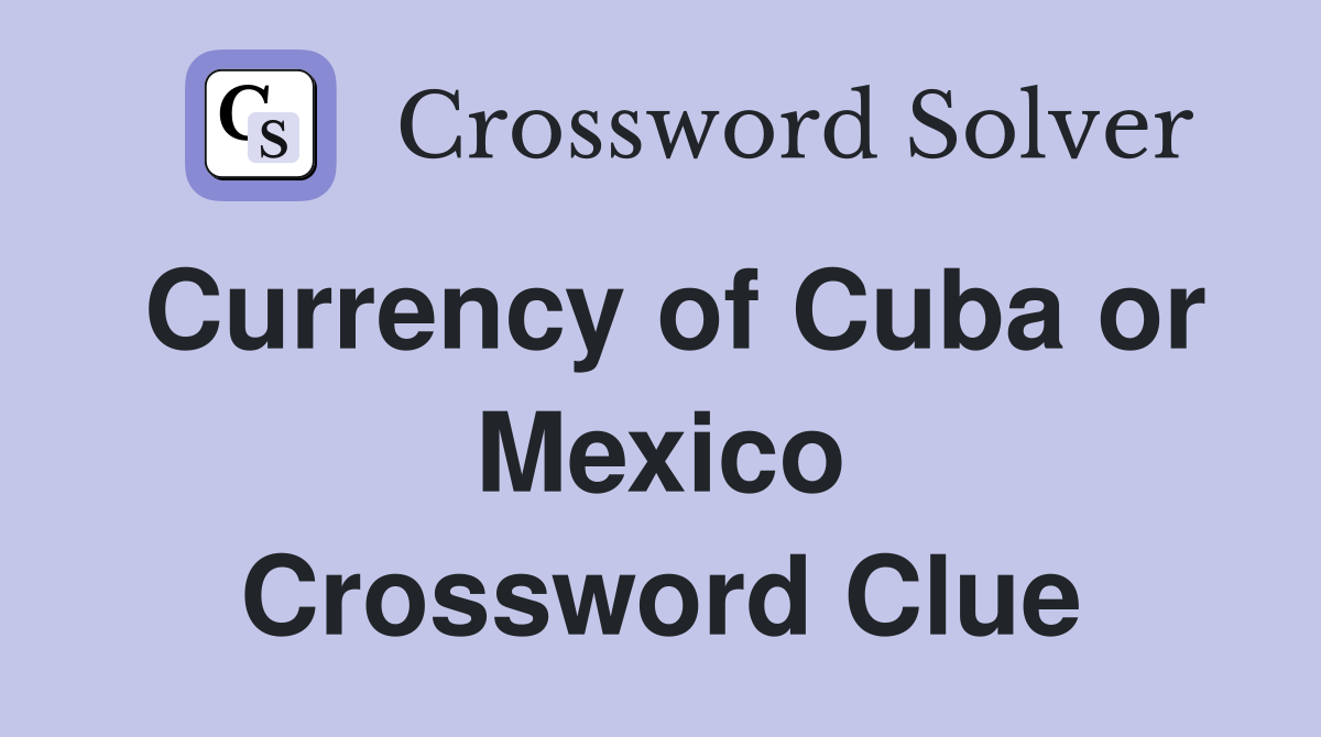 Currency of Cuba or Mexico Crossword Clue