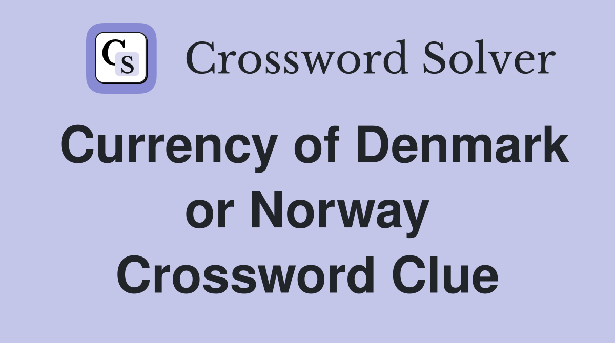 Currency of Denmark or Norway Crossword Clue