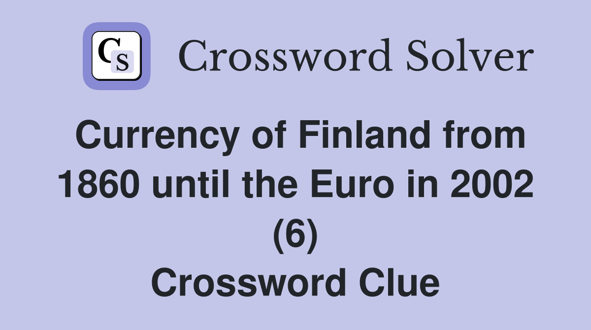 Currency of Finland from 1860 until the Euro in 2002 (6) Crossword Clue