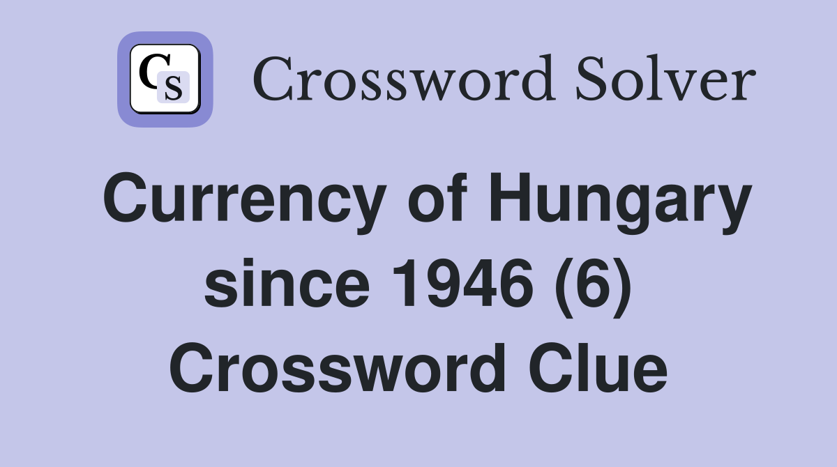 Currency of Hungary since 1946 (6) Crossword Clue