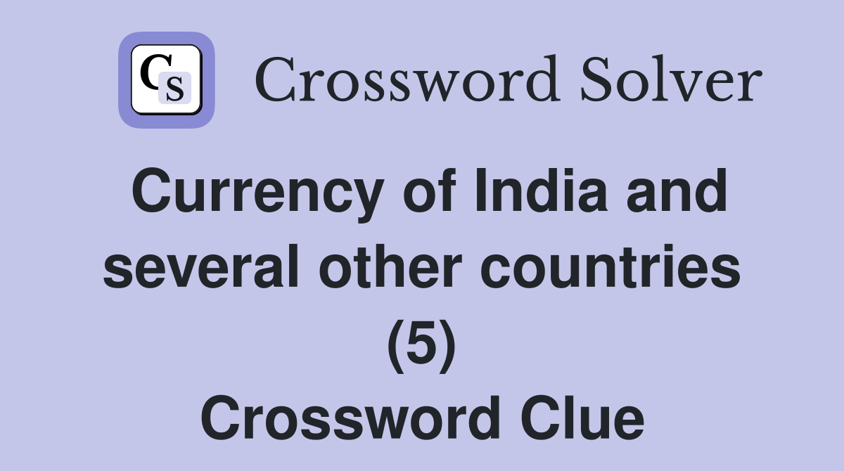 Currency of India and several other countries (5) Crossword Clue