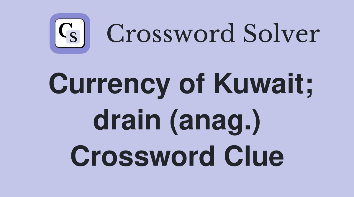 Currency of Kuwait; drain (anag.) Crossword Clue