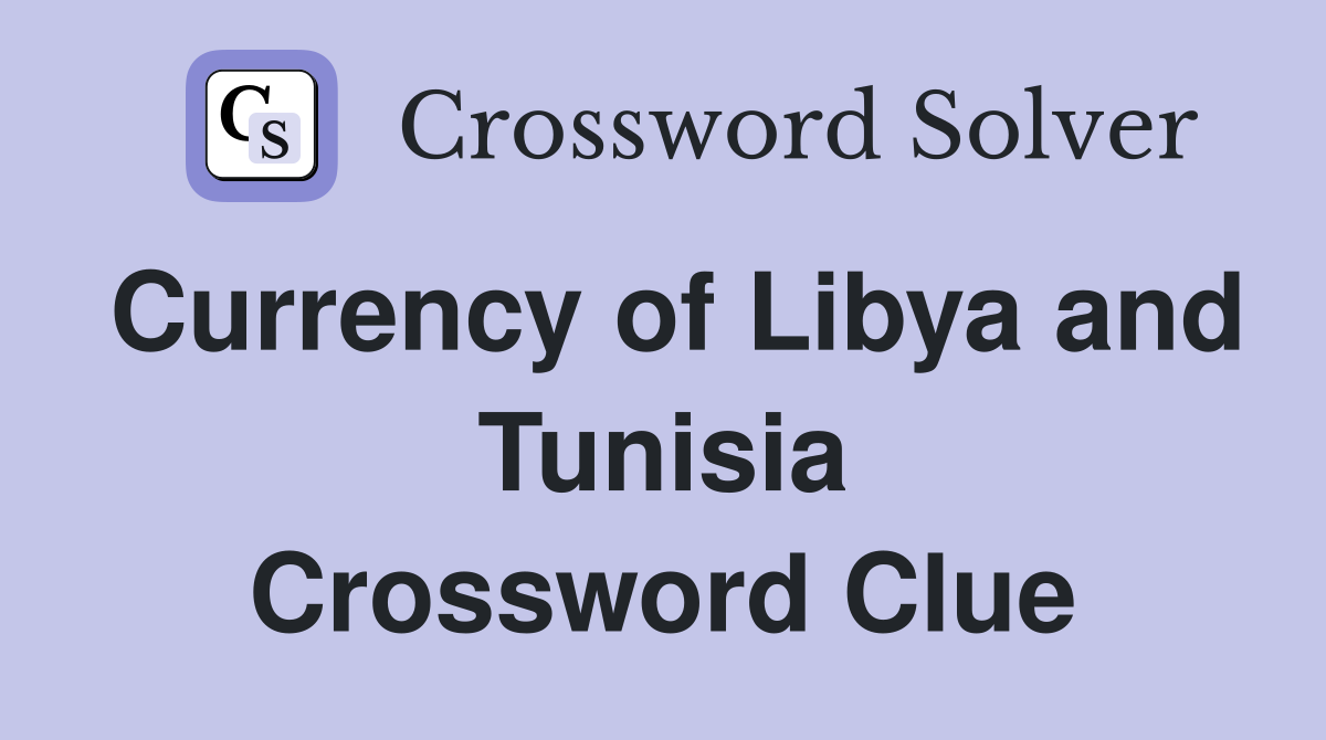 Currency of Libya and Tunisia Crossword Clue