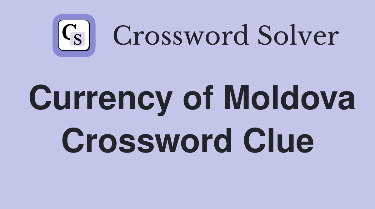 Currency of Moldova Crossword Clue