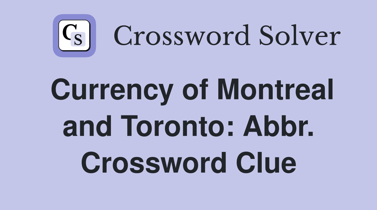 Currency of Montreal and Toronto: Abbr. Crossword Clue