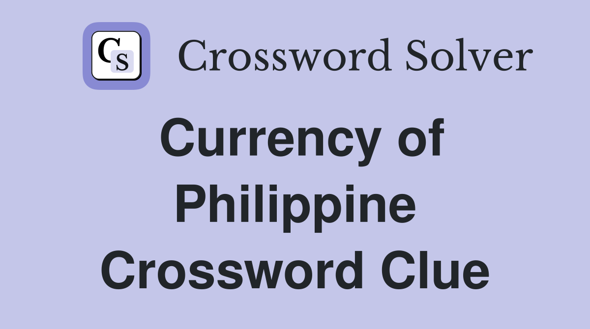 Currency of Philippine Crossword Clue
