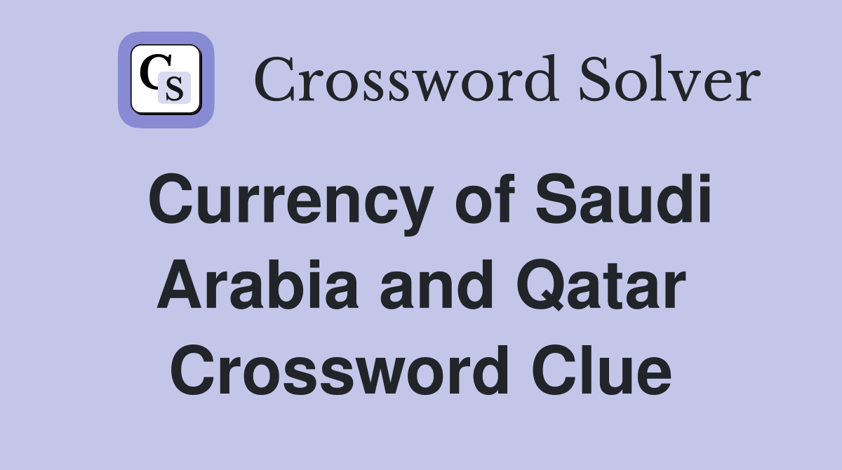 Currency of Saudi Arabia and Qatar Crossword Clue