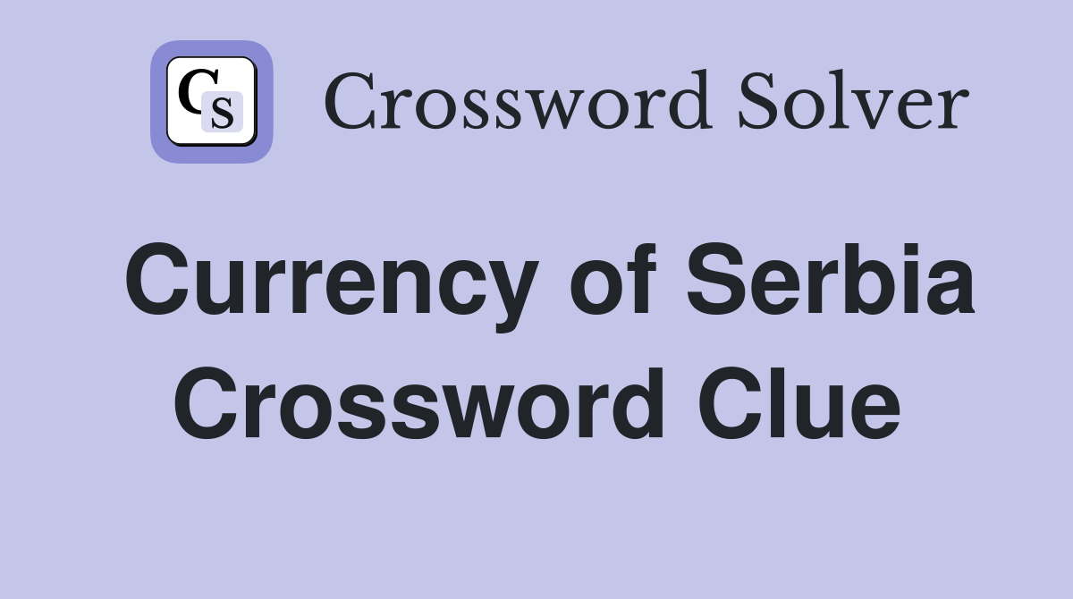 Currency of Serbia Crossword Clue