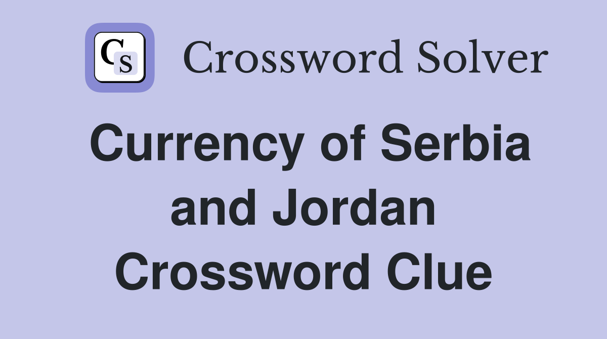 Currency of Serbia and Jordan Crossword Clue
