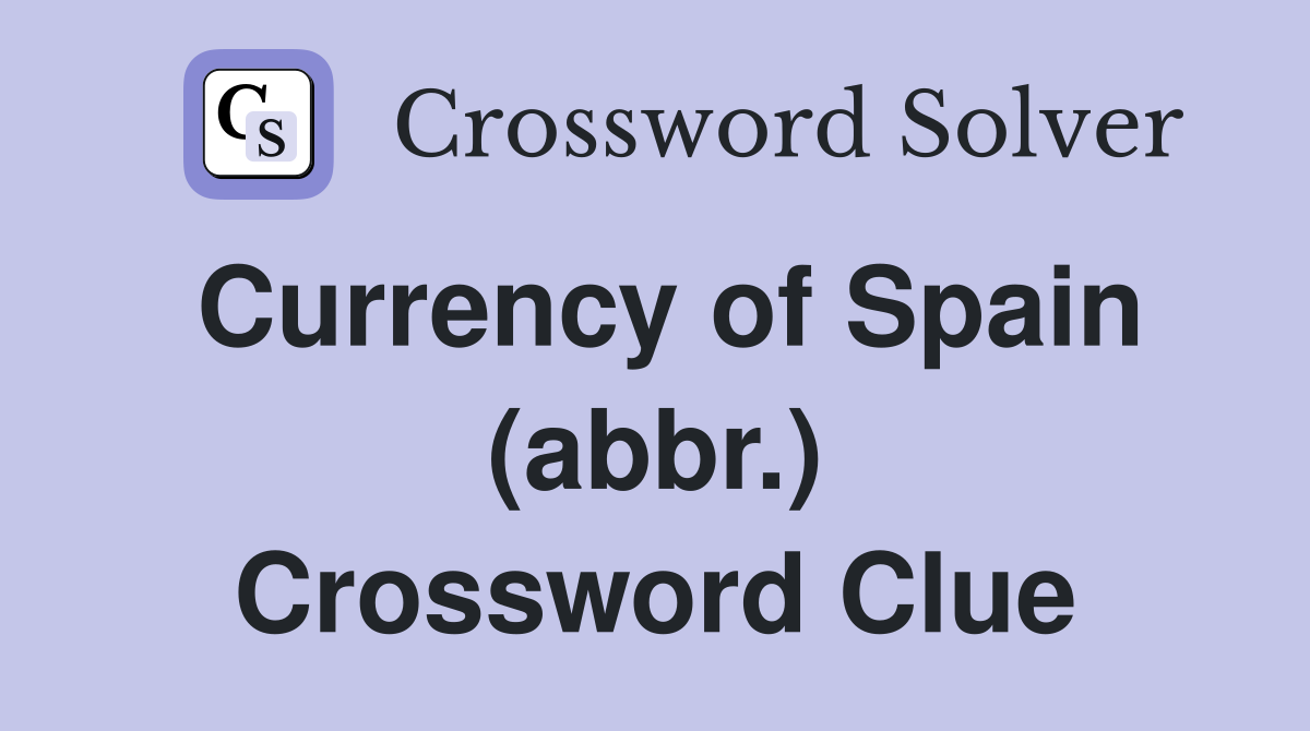 Currency of Spain (abbr.) Crossword Clue