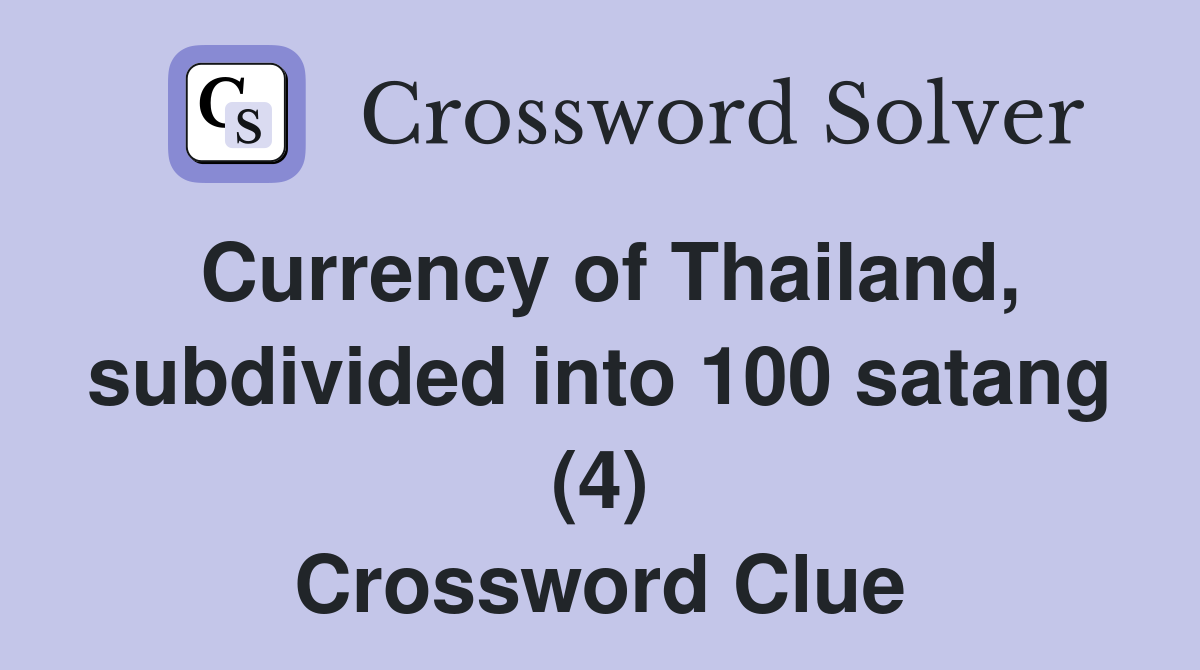 Currency of Thailand, subdivided into 100 satang (4) Crossword Clue