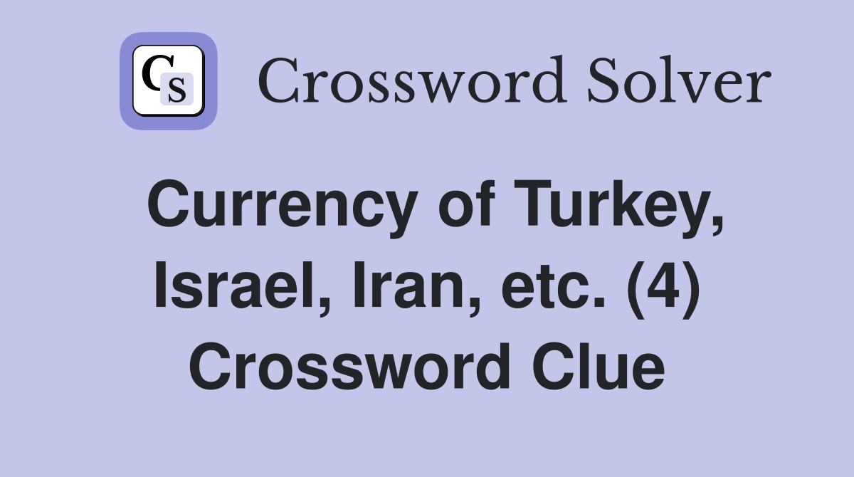 Currency of Turkey, Israel, Iran, etc. (4) Crossword Clue