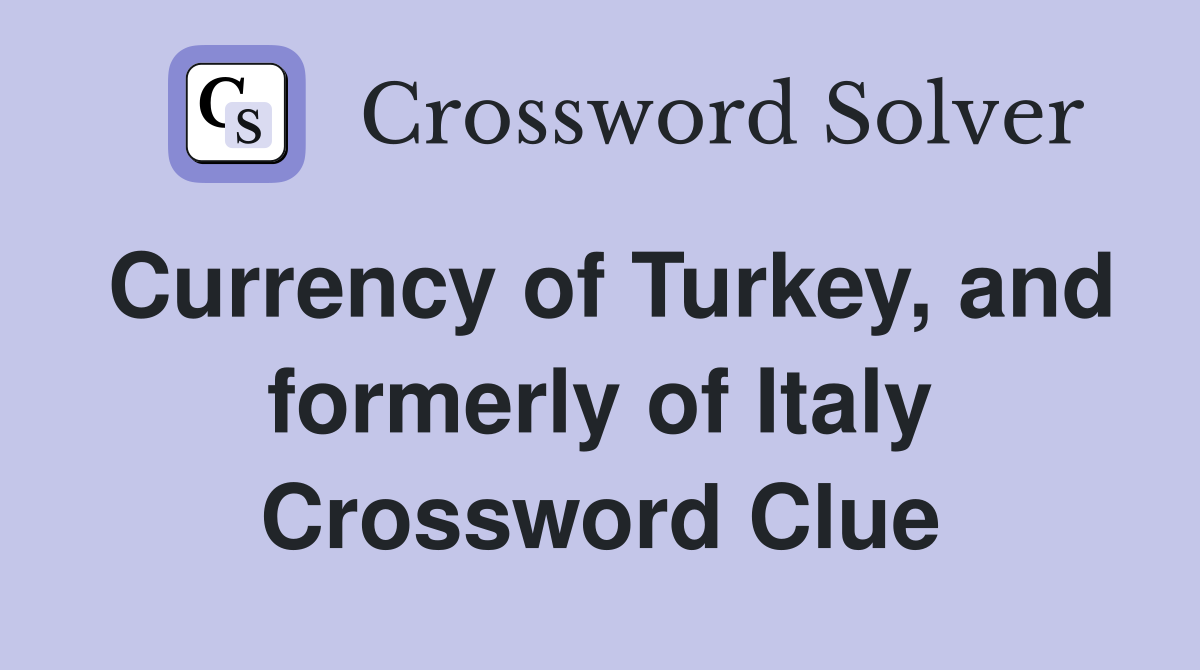 Currency of Turkey, and formerly of Italy Crossword Clue
